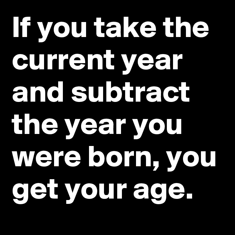 Born in august 1967 how old am i